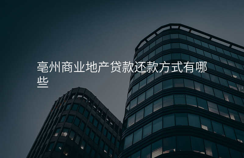 亳州商业地产贷款还款方式有哪些