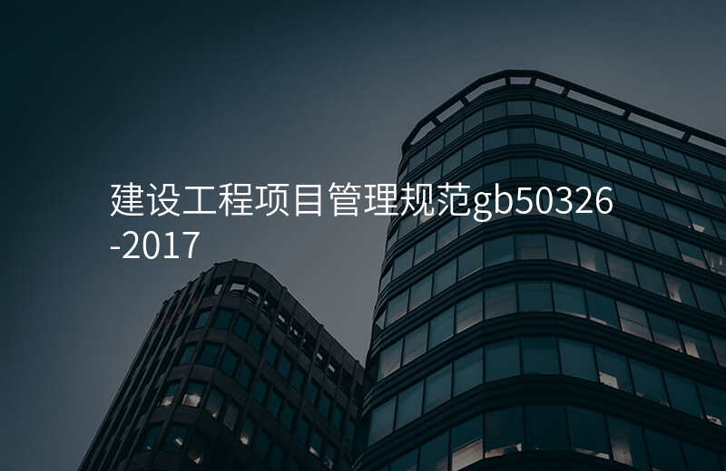 建设工程项目管理规范gb50326-2017