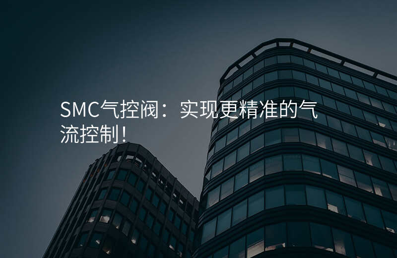 SMC气控阀:实现更精准的气流控制!