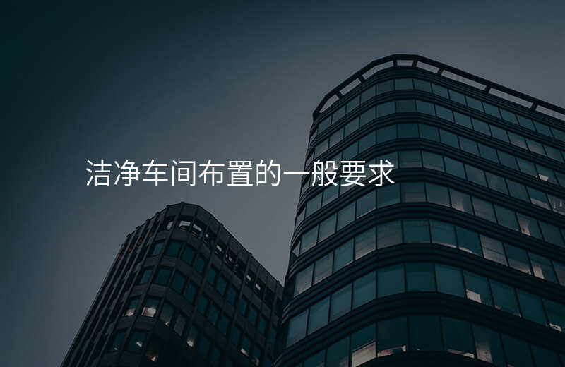 洁净车间布置的一般要求