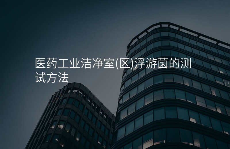 医药工业洁净室(区)浮游菌的测试方法