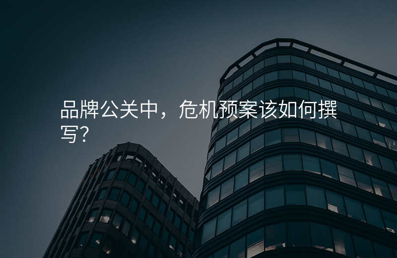 品牌公关中,危机预案该如何撰写?