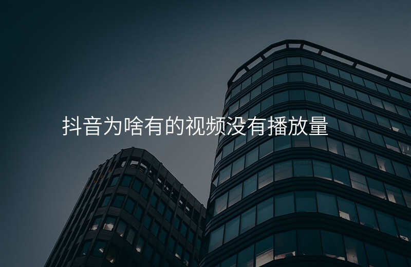 抖音为啥有的视频没有播放量