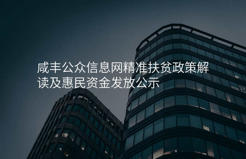 咸丰公众信息网精准扶贫政策解读及惠民资金发放公示