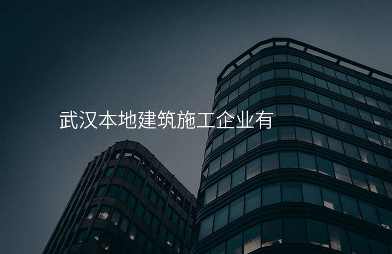 武汉本地建筑施工企业有