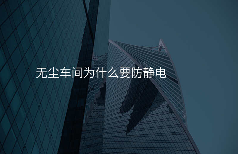 无尘车间为什么要防静电