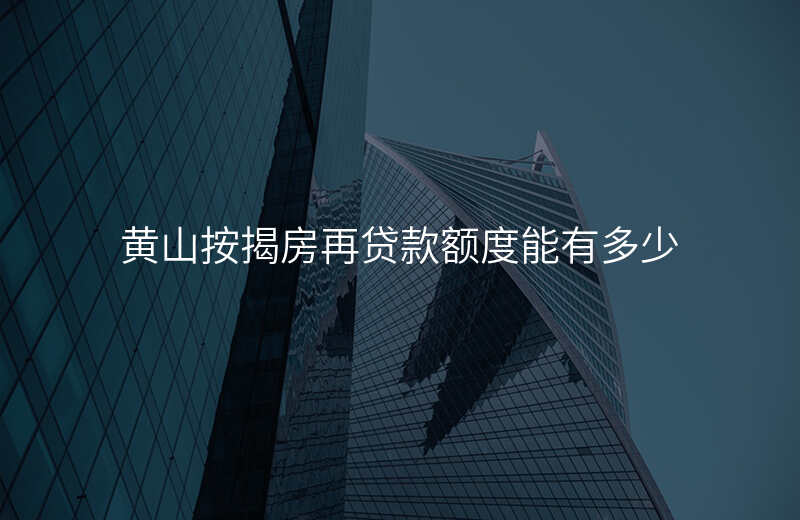 黄山按揭房再贷款额度能有多少