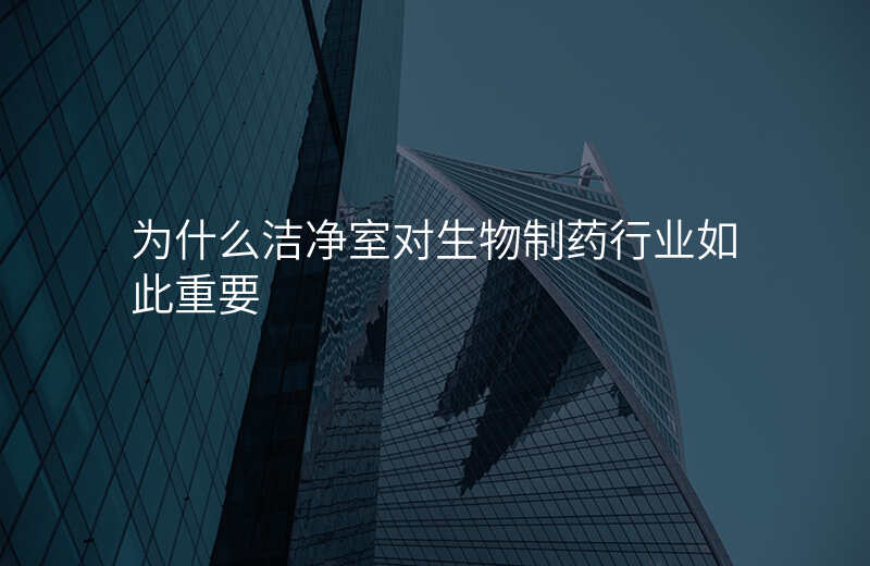 为什么洁净室对生物制药行业如此重要 为什么洁净室对生物制药行业如此重要