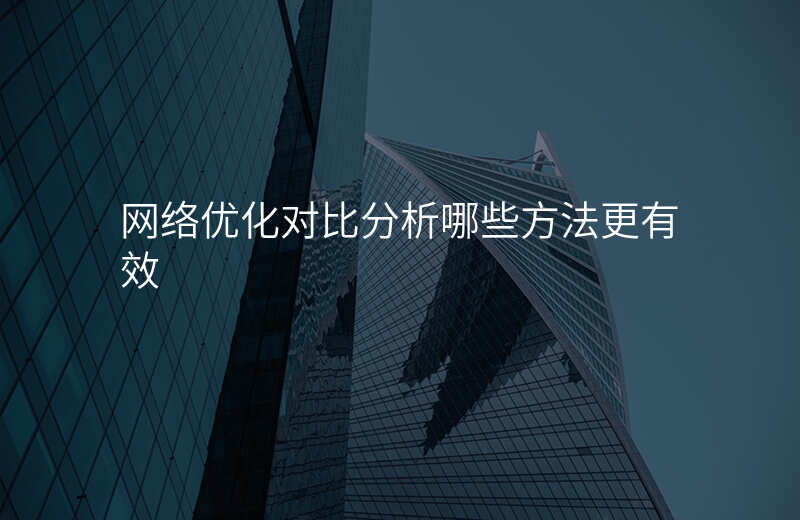 网络优化对比分析哪些方法更有效