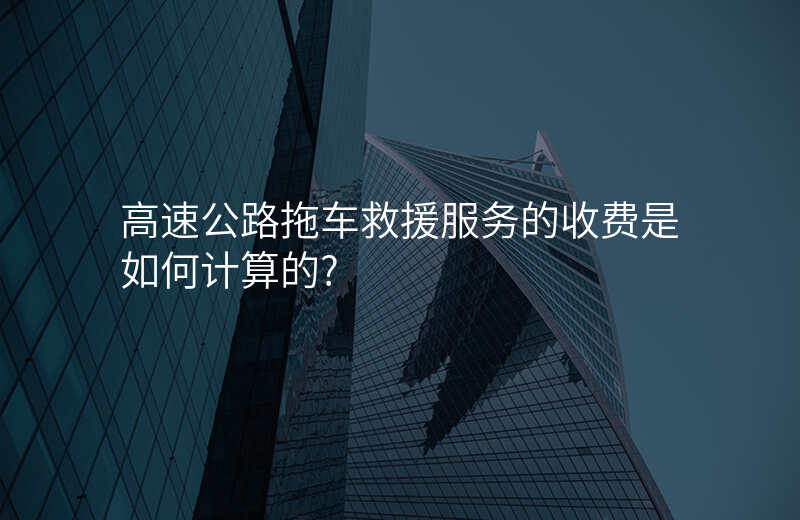 高速公路拖车救援服务的收费是如何计算的?