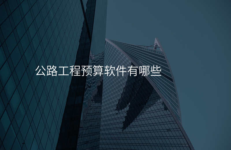 公路工程预算软件有哪些