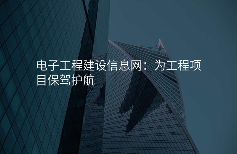 电子工程建设信息网:为工程项目保驾护航