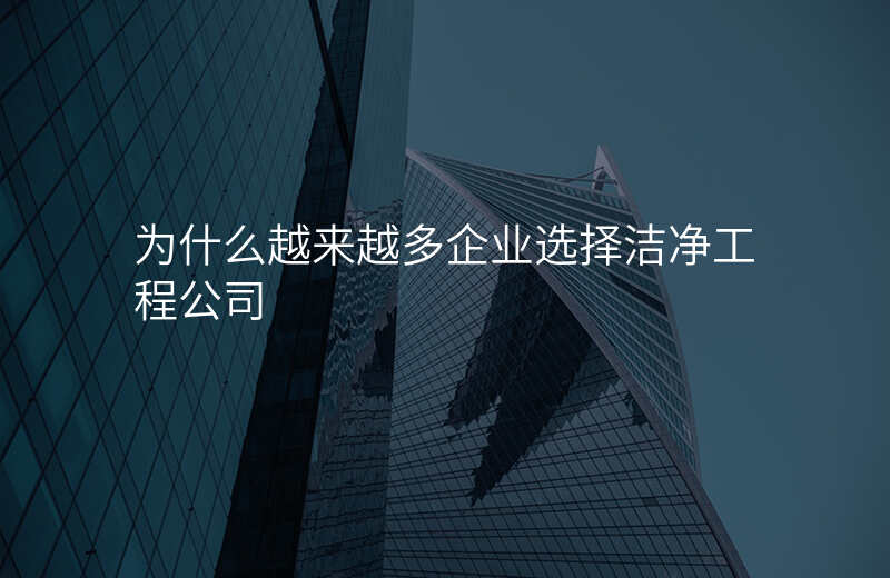 为什么越来越多企业选择洁净工程公司