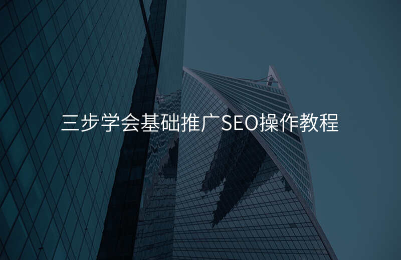 三步学会基础推广SEO操作教程