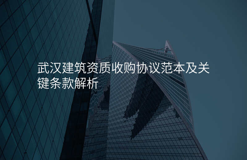 武汉建筑资质收购协议范本及关键条款解析