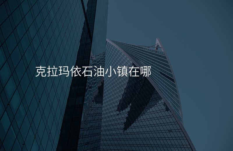 克拉玛依石油小镇在哪