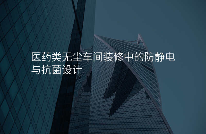 医药类无尘车间装修中的防静电与抗菌设计