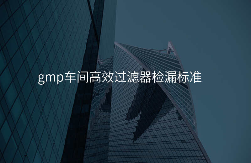 gmp车间高效过滤器检漏标准
