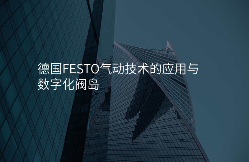 德国FESTO气动技术的应用与数字化阀岛