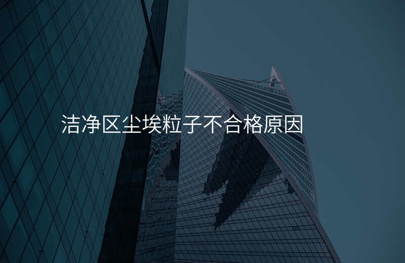 洁净区尘埃粒子不合格原因
