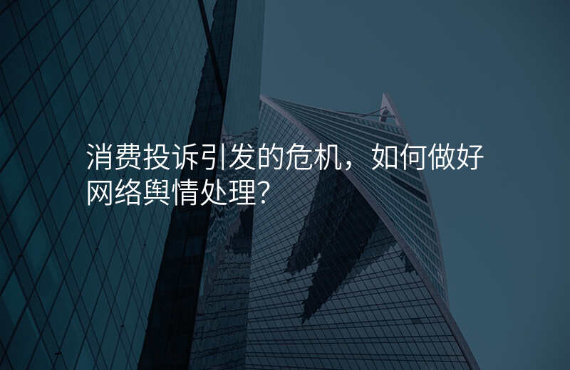 消费投诉引发的危机,如何做好网络舆情处理?