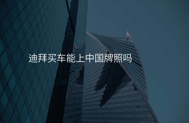 迪拜买车能上中国牌照吗
