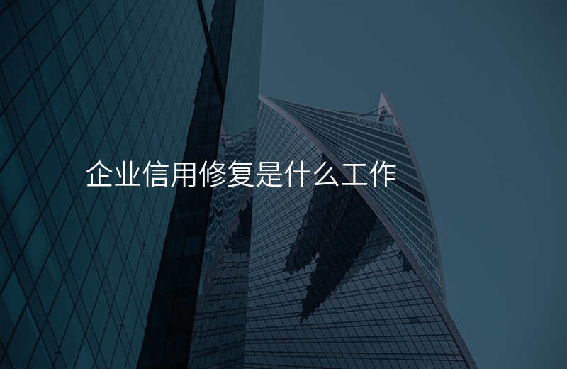 企业信用修复是什么工作