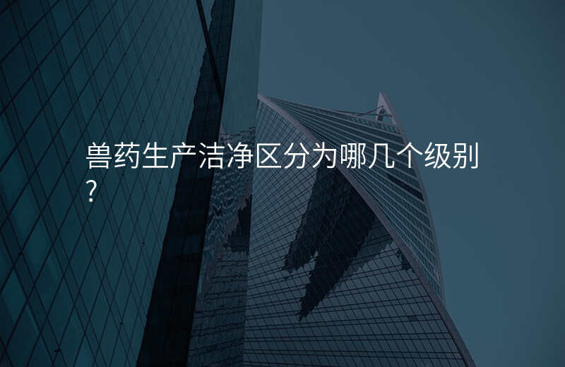 兽药生产洁净区分为哪几个级别?