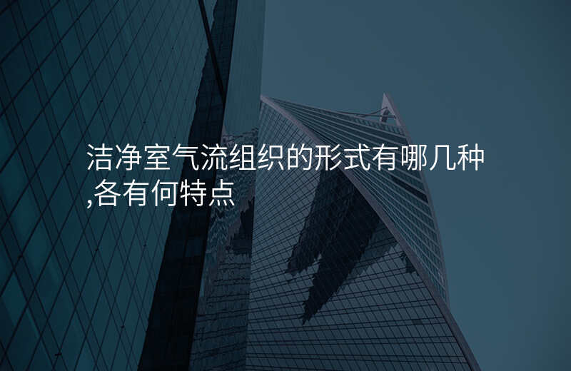 洁净室气流组织的形式有哪几种,各有何特点