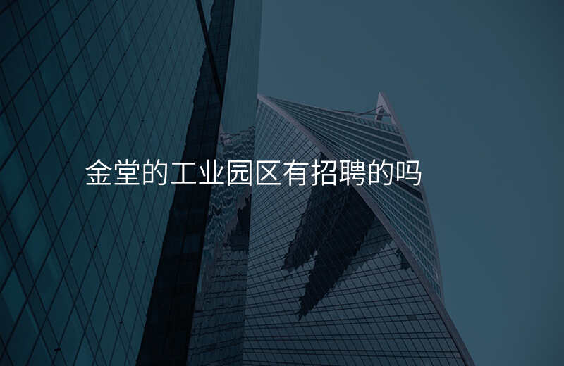 金堂的工业园区有招聘的吗