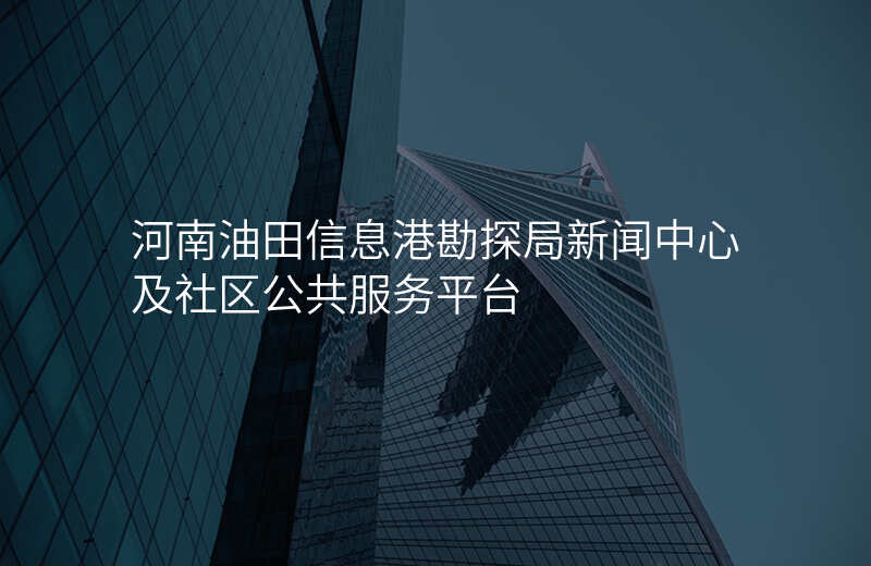 河南油田信息港勘探局新闻中心及社区公共服务平台