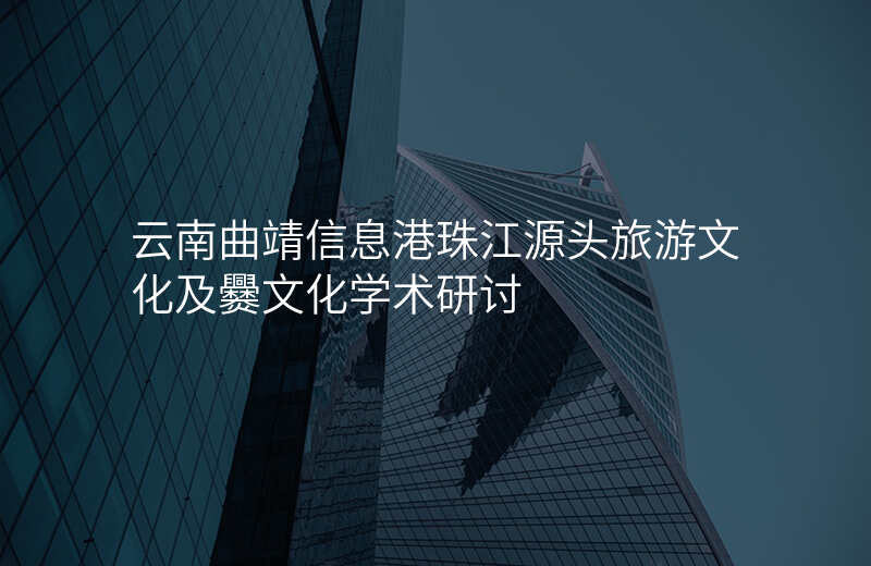 云南曲靖信息港珠江源头旅游文化及爨文化学术研讨