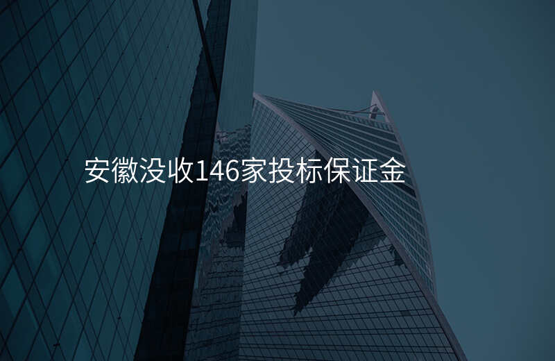 安徽没收146家投标保证金