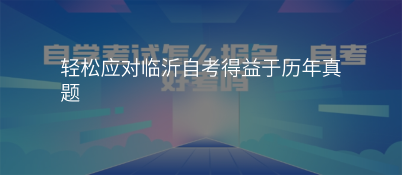 轻松应对临沂自考得益于历年真题