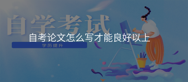 自考论文怎么写才能良好以上