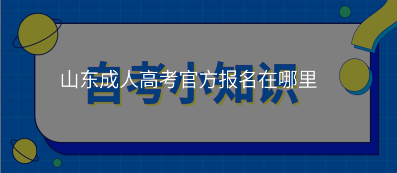 山东成人高考官方报名在哪里