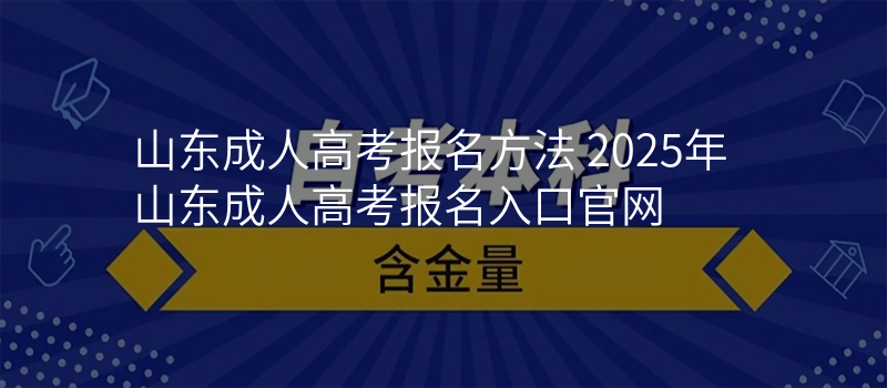 山东成人高考报名方法 2025年山东成人高考报名入口官网