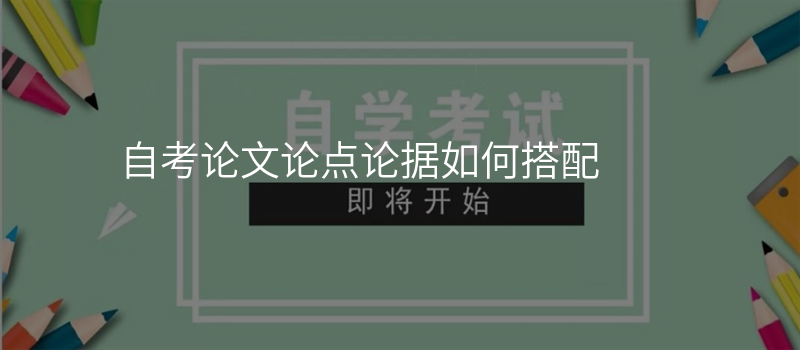 自考论文论点论据如何搭配