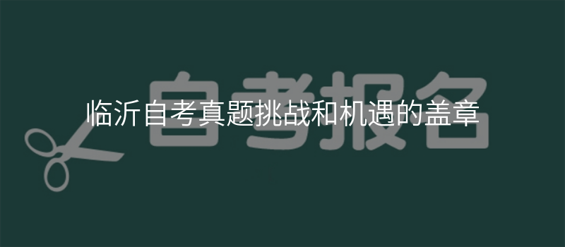 临沂自考真题挑战和机遇的盖章