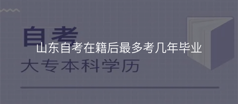 山东自考在籍后最多考几年毕业