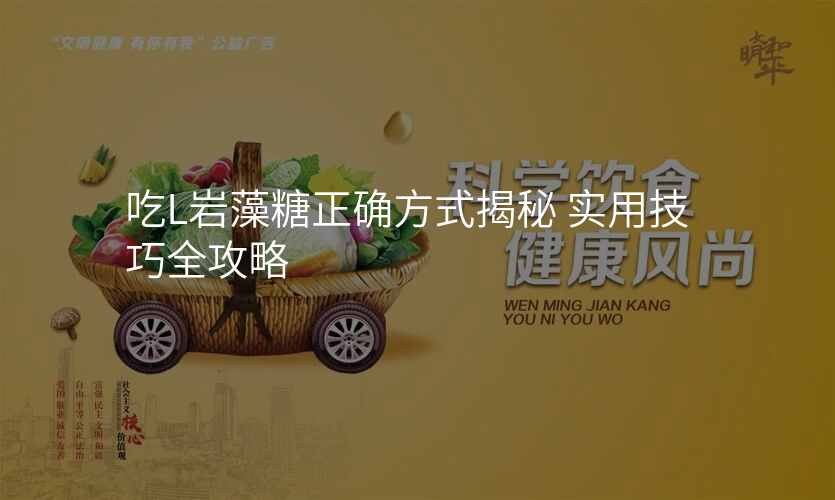 吃L岩藻糖正确方式揭秘 实用技巧全攻略