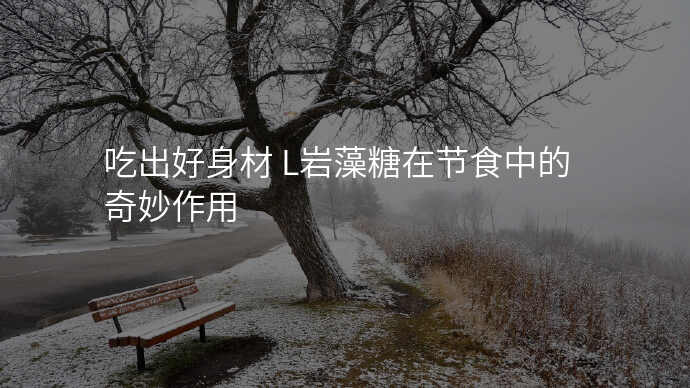 吃出好身材 L岩藻糖在节食中的奇妙作用