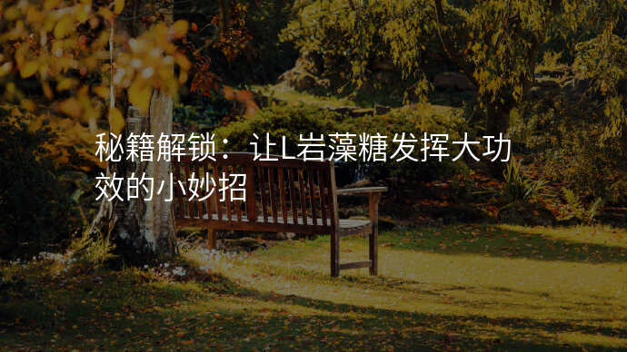 秘籍解锁:让L岩藻糖发挥大功效的小妙招