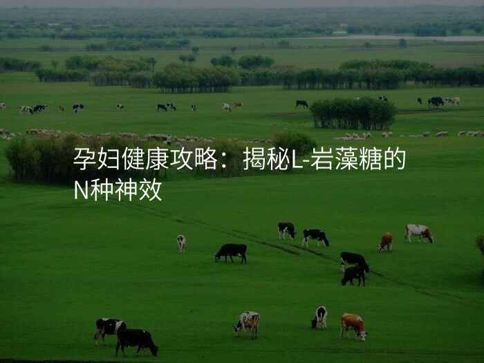 孕妇健康攻略:揭秘L-岩藻糖的N种神效