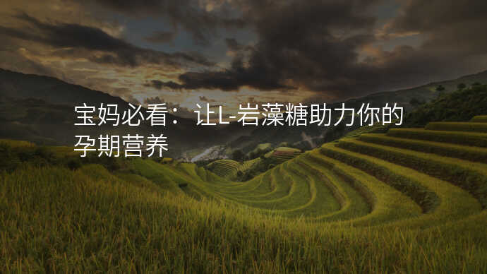宝妈必看:让L-岩藻糖助力你的孕期营养