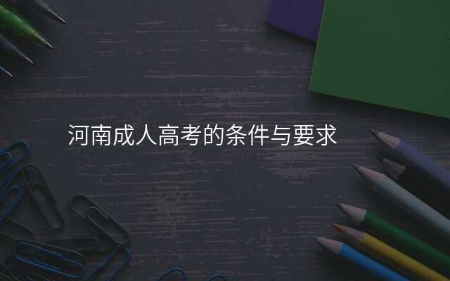 河南成人高考的条件与要求