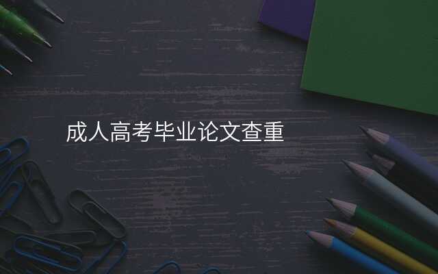 成人高考毕业论文查重