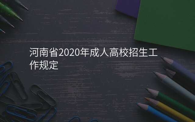 河南省2020年成人高校招生工作规定