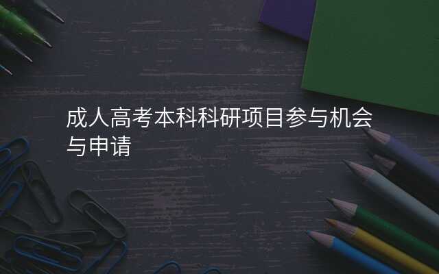 成人高考本科科研项目参与机会与申请