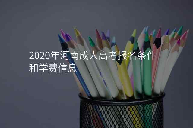 2020年河南成人高考报名条件和学费信息